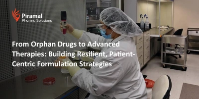 From Orphan Drugs to Advanced Therapies: Building Resilient, Patient-Centric Formulation Strategies