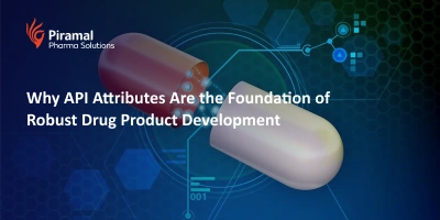 Why API Attributes Are the Foundation of Robust Drug Product Development
