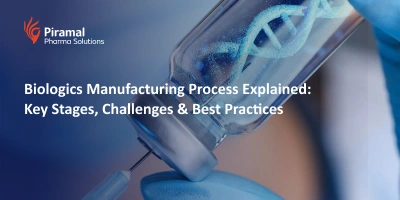 Biologics Manufacturing Process Explained: Key Stages, Challenges & Best Practices