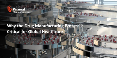 Why the Drug Manufacturing Process is Critical for Global Healthcare