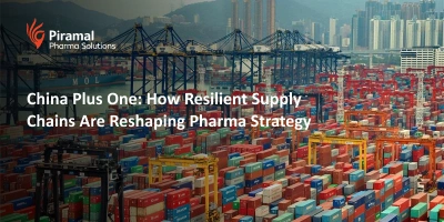 China Plus One: How Resilient Supply Chains Are Reshaping Pharma Strategy
